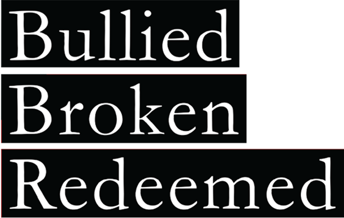 Bullied Broken Redeemed